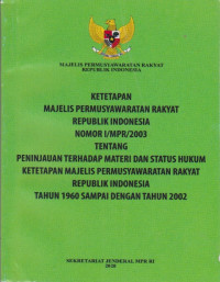 Image of Ketetapan Majelis Permusyawaratan Rakyat Republik Indonesia Nomor I/MPR/2003 Peninjauan terhadap materi dan status hukum ketetapan majelis permusyawaratan rakyat RI tahun 1960 sampai dengan tahun 2002