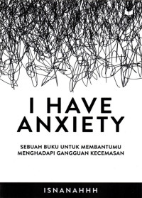 Image of I Have Anxiety Sebuah Buku Untuk Membantu Menghadapi Gangguan Kecemasan