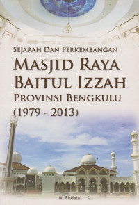 Image of Sejarah dan Perkembangan Masjid Raya Baitul Izzah  Provinsi Bengkulu (1979 - 2013)