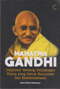 Image of Mahatma Gandhi : inspirasi tentang perjuangan hidup yang penuh kejujuran dan kesederhanaan